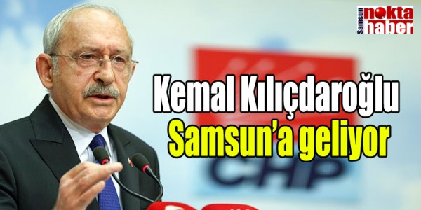 Kemal Kılıçdaroğlu Samsun’a geliyor