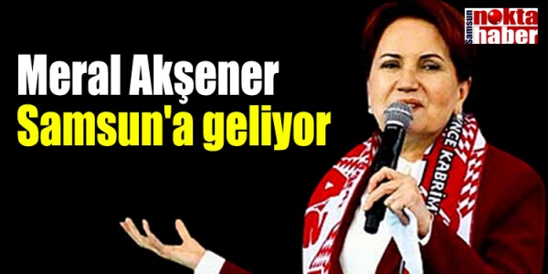  Meral Akşener Samsun'a geliyor