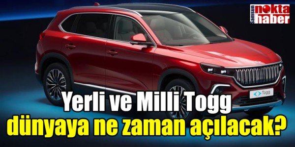 Yerli ve Milli Togg dünyaya ne zaman açılacak?