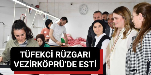 TÜFEKCİ RÜZGARI VEZİRKÖPRÜ’DE ESTİ
