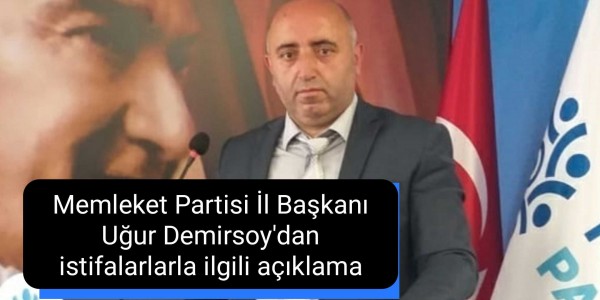 Memleket Partisi İl Başkanı Uğur Demirsoy'dan istifalarlarla ilgili açıklama