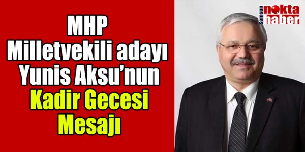 MHP Milletvekili adayı Yunis Aksu’nun Kadir Gecesi