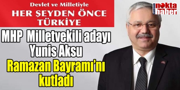 MHP Milletvekili adayı Yunis Aksu Ramazan Bayramı’nı kutladı