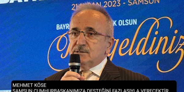 MEHMET KÖSE: SAMSUN CUMHURBAŞKANIMIZA DESTEĞİNİ FAZLASIYLA VERECEKTİR