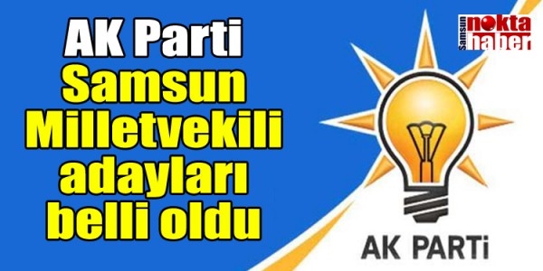 AK Parti Samsun Milletvekili adayları belli oldu