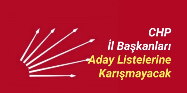 CHP İl Başkanları Aday Listelerine Karışmayacak