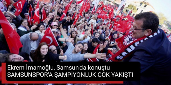 Ekrem İmamoğlu, Samsun'da konuştu SAMSUNSPOR'A ŞAMPİYONLUK ÇOK YAKIŞTI