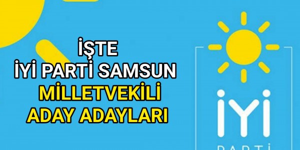 İYİ PARTİ SAMSUN 28 DÖNEM MİLLETVEKİLLİĞİ SEÇİMİ ADAY