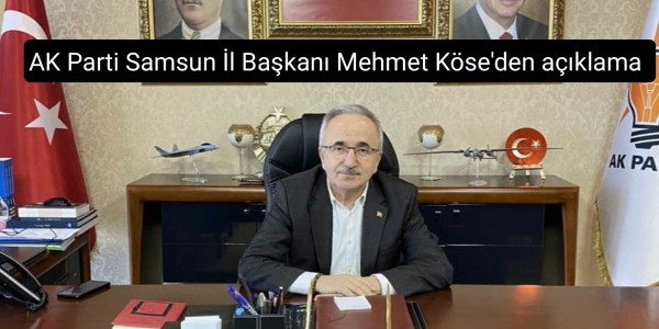 AK Parti Samsun İl Başkanı Mehmet Köse'den açıklama