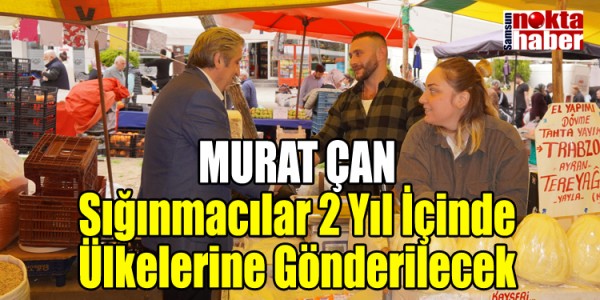 MURAT ÇAN Sığınmacılar 2 Yıl İçinde Ülkelerine Gönderilecek