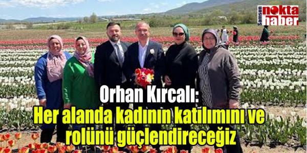 Orhan Kırcalı: Her alanda kadının katılımını ve rolünü güçlendireceğiz