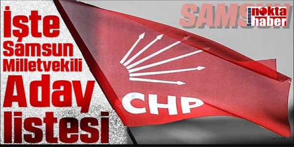 İşte CHP Samsun Milletvekili Aday Listesi