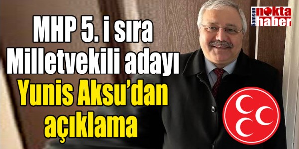 MHP 5. i sıra Milletvekili adayı Yunis Aksu’dan açıklama 