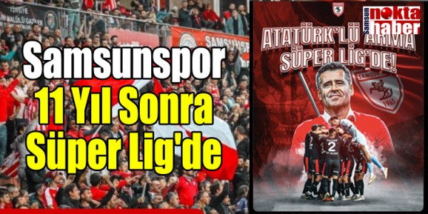 Samsunspor 11 Yıl Sonra Süper Lig'de