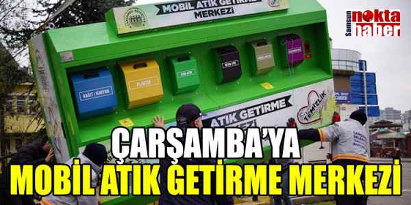 ÇARŞAMBA’YA MOBİL ATIK GETİRME MERKEZİ