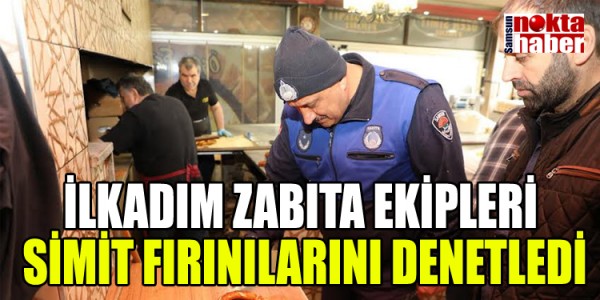 İLKADIM ZABITA EKİPLERİ  SİMİT FIRINILARINI DENETLEDİ