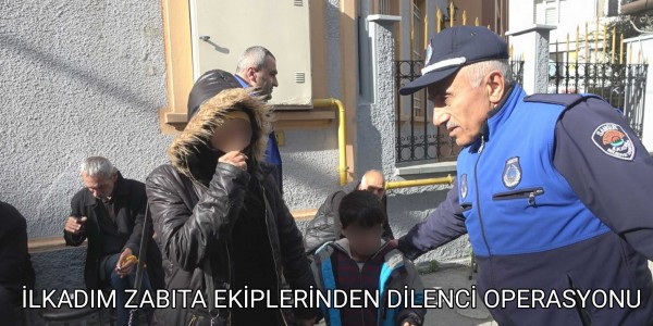 İLKADIM ZABITA EKİPLERİNDEN DİLENCİ OPERASYONU
