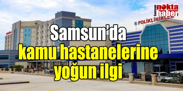 Samsun’da kamu hastanelerine yoğun ilgi