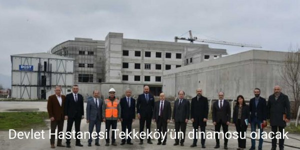 Devlet Hastanesi Tekkeköy’ün dinamosu olacak