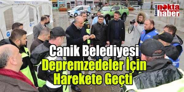 Canik Belediyesi Depremzedeler İçin Harekete Geçti 