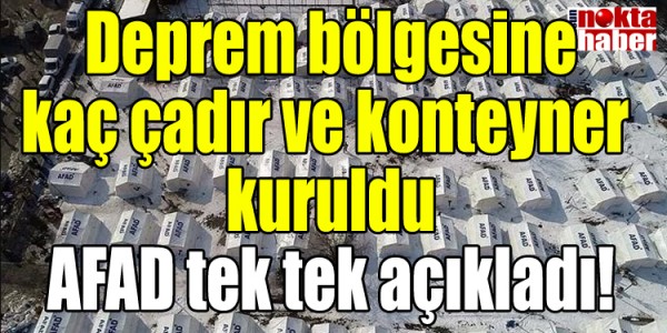 Deprem bölgesine kaç çadır ve konteyner kuruldu