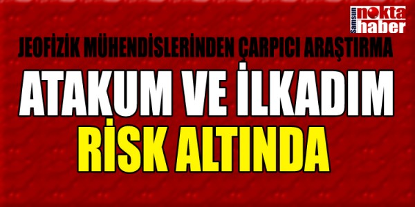 ATAKUM VE İLKADIM RİSK ALTINDA 