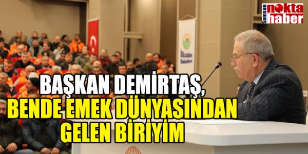 BAŞKAN DEMİRTAŞ,BENDE EMEK DÜNYASINDAN GELEN BİRİYİM