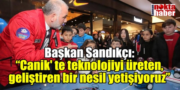 Başkan Sandıkçı: “Canik' te teknolojiyi üreten, geliştiren bir nesil yetişiyoruz”