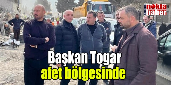  Başkan Togar afet bölgesinde