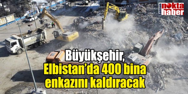 Büyükşehir, Elbistan’da 400 bina enkazını kaldıracak