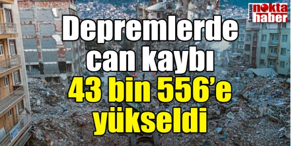 Depremlerde can kaybı 43 bin 556’e yükseldi