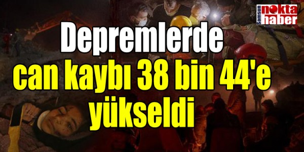 Depremlerde can kaybı 38 bin 44'e yükseldi