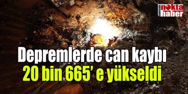 Depremlerde can kaybı 20 bin 665’ e yükseldi
