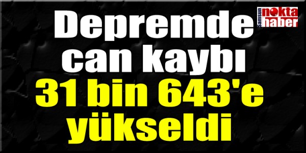 Depremde can kaybı 31 bin 643'e  yükseldi 