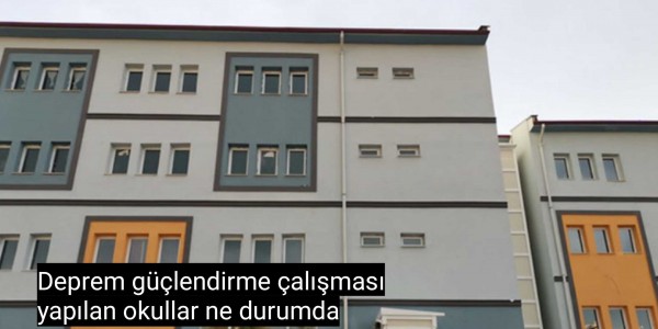 Deprem güçlendirme çalışması yapılan okullar ne durumda