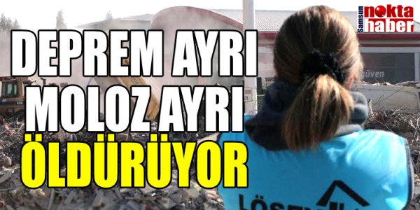 DEPREM AYRI MOLOZ AYRI ÖLDÜRÜYOR