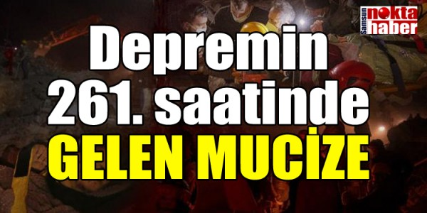 Depremin 261. saatinde GELEN MUCİZE