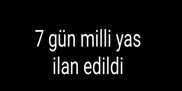 Cumhurbaşkanı Erdoğan duyurdu 7 gün milli yas ilan edildi