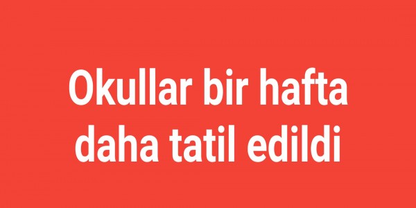 Okullar bir hafta daha tatil edildi