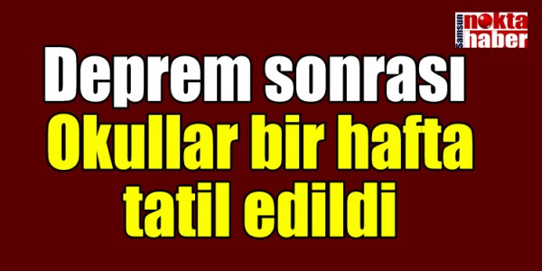 Deprem sonrası  Okullar bir hafta tatil edildi