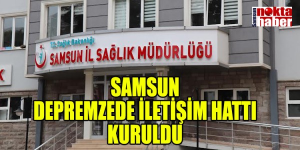 SAMSUN DEPREMZEDE İLETİŞİM HATTI” KURULDU