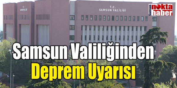 Samsun Valiliğinden Deprem Uyarısı
