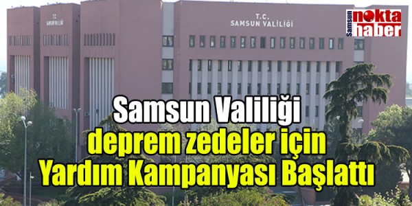 Samsun Valiliği deprem zedeler için Yardım Kampanyası Başlattı