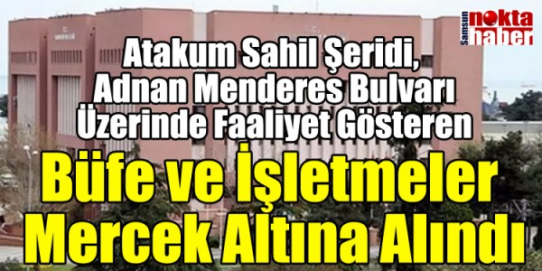 Atakum Sahil Şeridi, Adnan Menderes Bulvarı Üzerinde Faaliyet Gösteren Büfe ve İşletmeler Mercek Altına Alındı