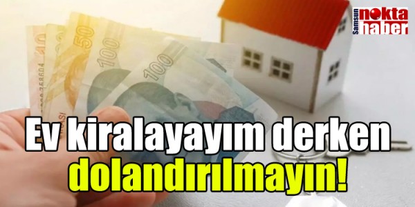 Ev kiralayayım derken dolandırılmayın!