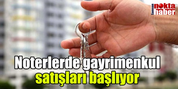 Noterlerde gayrimenkul satışları başlıyor