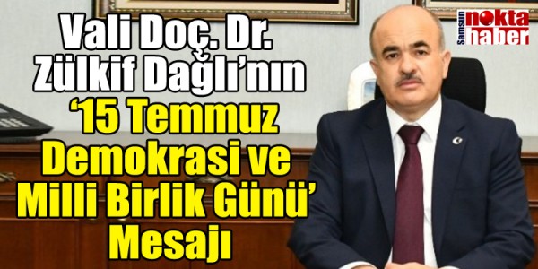  Vali Doç. Dr.  Zülkif Dağlı’nın  ‘15 Temmuz Demokrasi ve  Milli Birlik Günü’  Mesajı