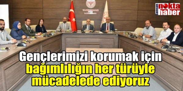 Gençlerimizi korumak için bağımlılığın her türüyle mücadelede ediyoruz
