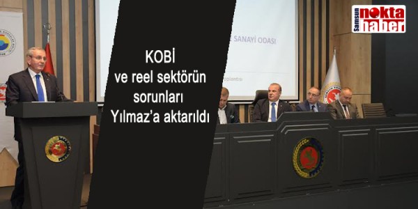 KOBİ ve reel sektörün sorunları Yılmaz’a aktarıldı