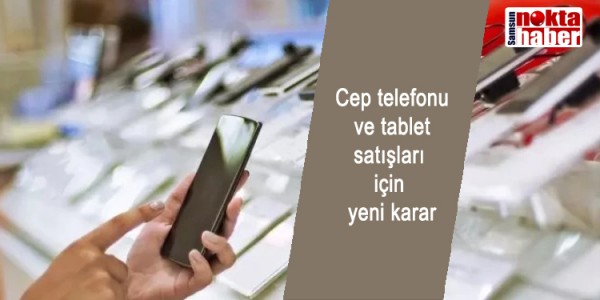 Cep telefonu ve tablet satışları için yeni karar